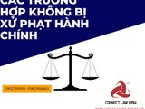 CÁC TRƯỜNG HỢP KHÔNG BỊ XỬ PHẠT VI PHẠM HÀNH CHÍNH