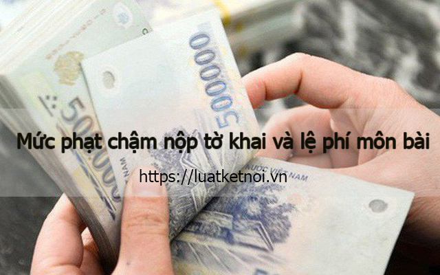 Mức phạt chậm nộp tờ khai và lệ phí môn bài - Luật Kết Nối