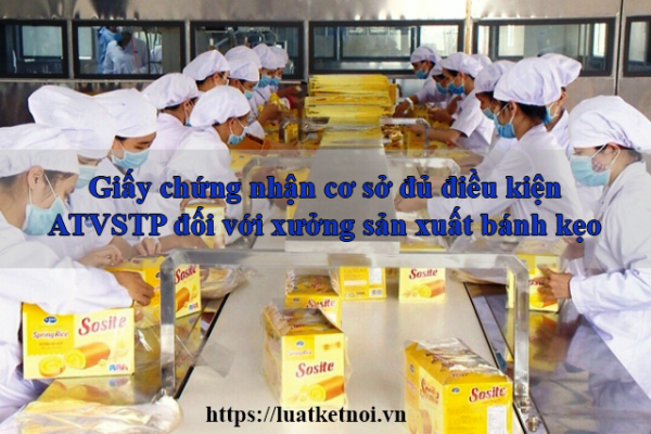 Giấy chứng nhận cơ sở đủ điều kiện  ATVSTP đối với xưởng sản xuất bánh kẹo