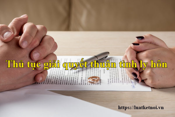 Thủ tục giải quyết thuận tình ly hôn - Luật Kết Nối