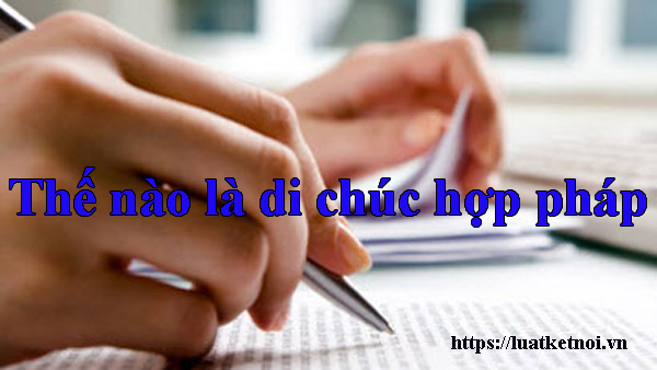 Thế nào là di chúc hợp pháp - Luật Kết Nối
