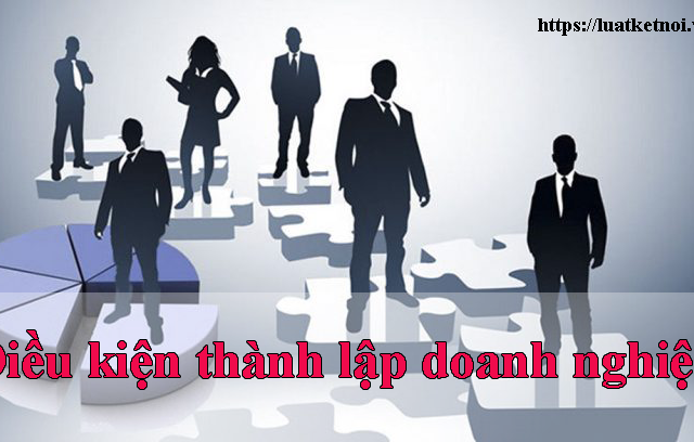 Điều kiện thành lập doanh nghiệp - Luật Kết Nối