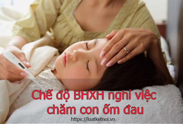 Chế độ BHXH nghỉ việc chăm con ốm đau như thế nào?