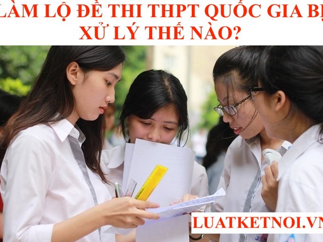 LÀM LỘ ĐỀ THI THPT QUỐC GIA BỊ XỬ LÝ THẾ NÀO?